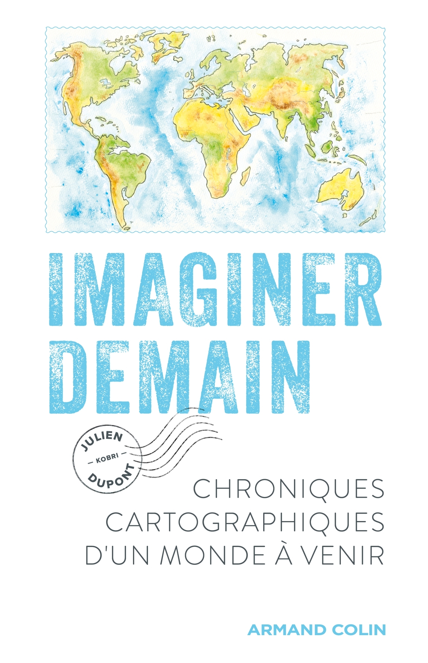 IMAGINER DEMAIN - CHRONIQUES CARTOGRAPHIQUES D-UN MONDE A VENIR - Julien Dupont - ARMAND COLIN