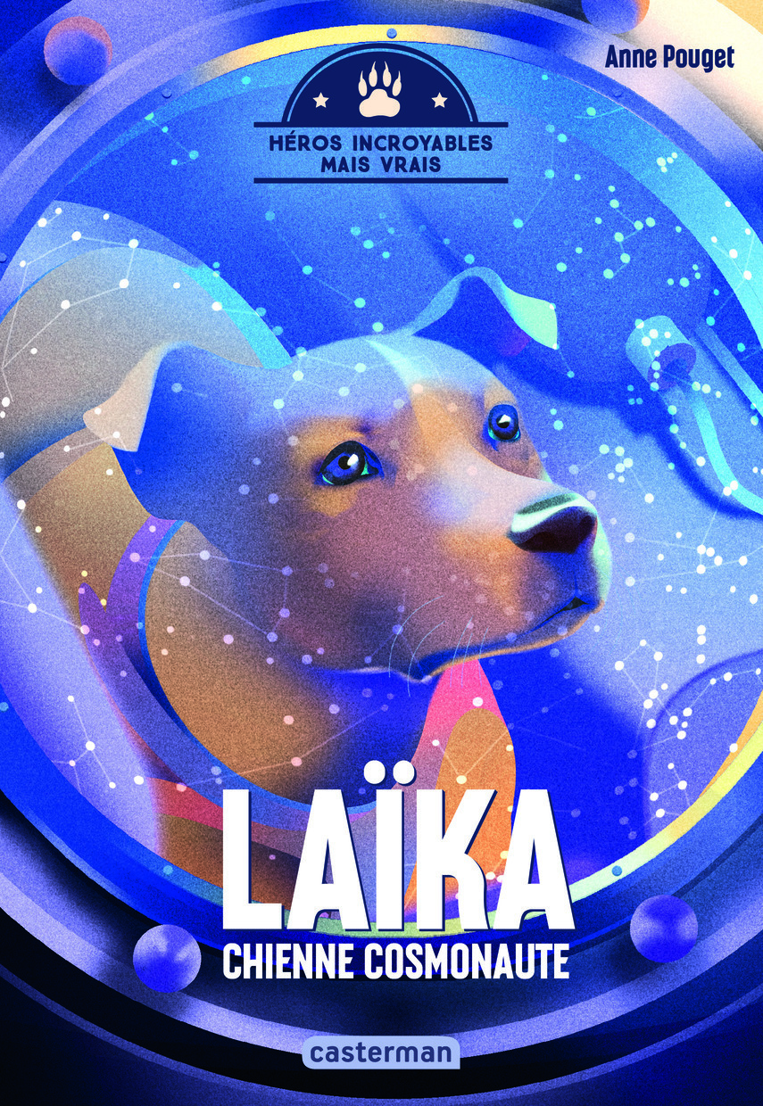 LAIKA CHIENNE COSMONAUTE   HEROS INCROYABLES VRAIS - Anne Pouget - CASTERMAN