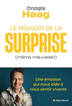 LE POUVOIR DE LA SURPRISE (MEME MAUVAISE !) - UNE EMOTION QUI NOUS AIDE A NOUS SENTIR VIVANTS - Christophe Haag - ALBIN MICHEL