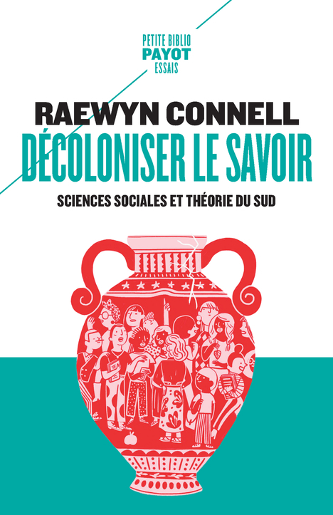 DECOLONISER LE SAVOIR - SCIENCES SOCIALES ET THEORIE DU SUD - Raewyn W. Connell - PAYOT