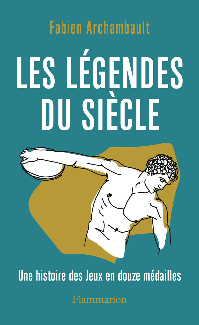 LES LEGENDES DU SIECLE - UNE HISTOIRE DES JEUX EN DOUZE MEDAILLES - Fabien Archambault - FLAMMARION