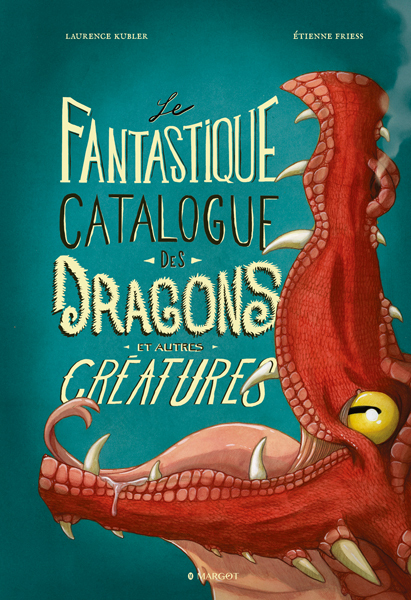 LE FANTASTIQUE CATALOGUE DES DRAGONS ET AUTRES  CREATURES -  Friess Etienne - MARGOT