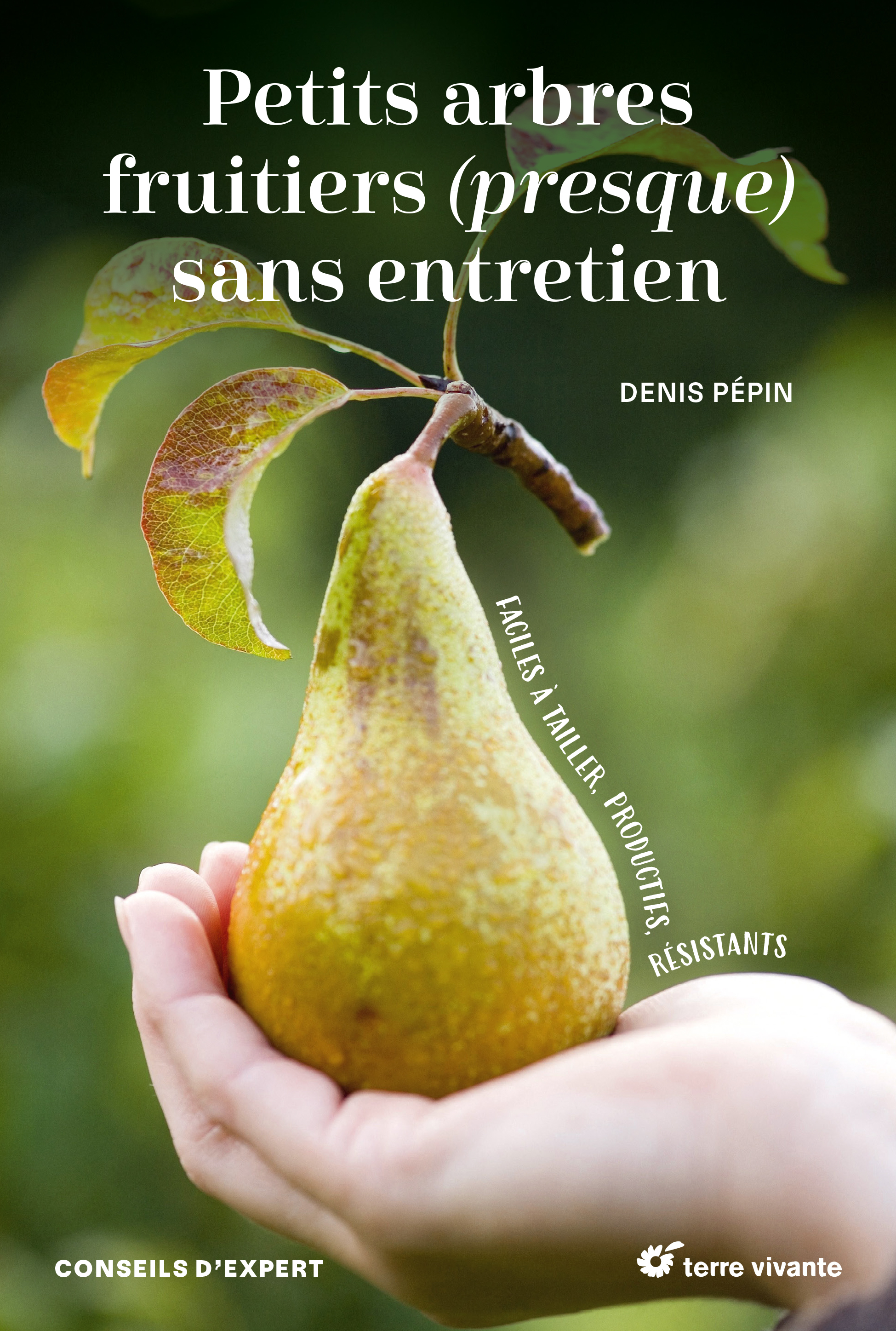 PETITS ARBRES FRUITIERS (PRESQUE) SANS ENTRETIEN - FACILES A TAILLER, PRODUCTIFS, RESISTANTS - Denis Pépin - TERRE VIVANTE