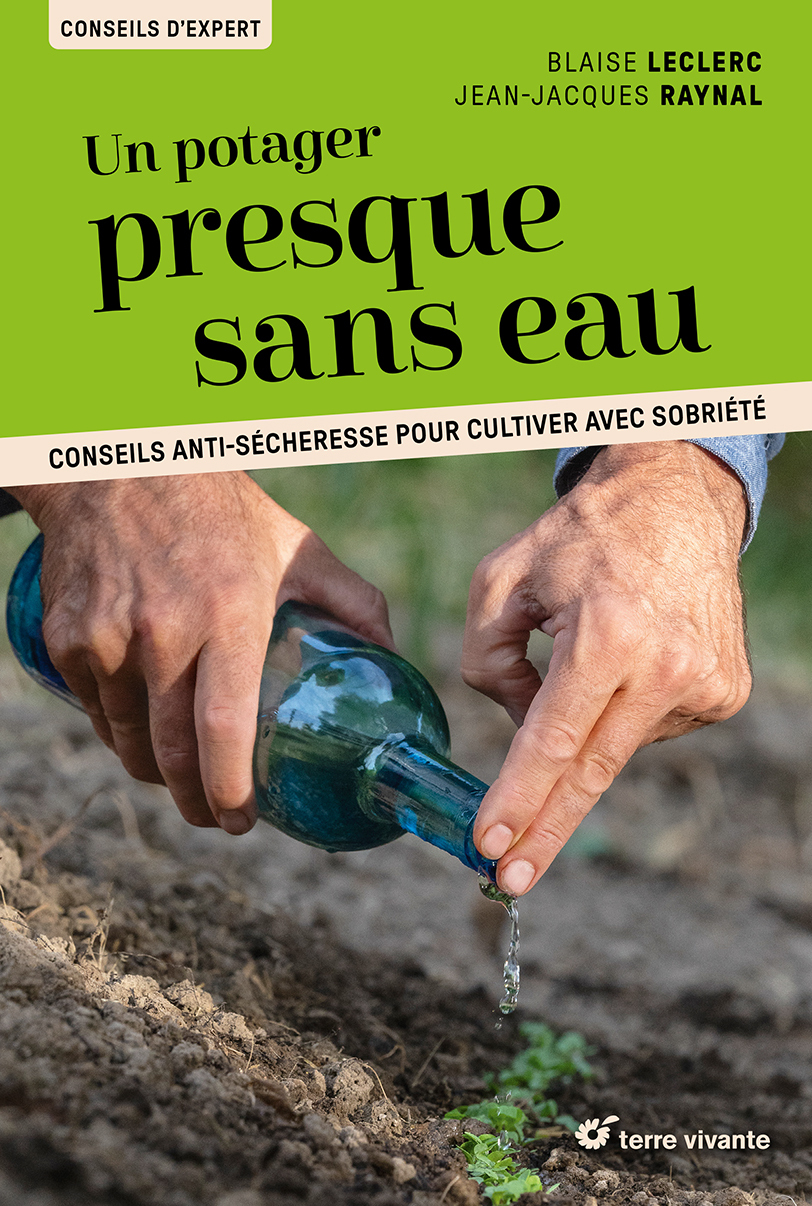 UN POTAGER PRESQUE SANS EAU - CONSEILS ANTI-SECHERESSE POUR CULTIVER AVEC SOBRIETE - Blaise Leclerc - TERRE VIVANTE