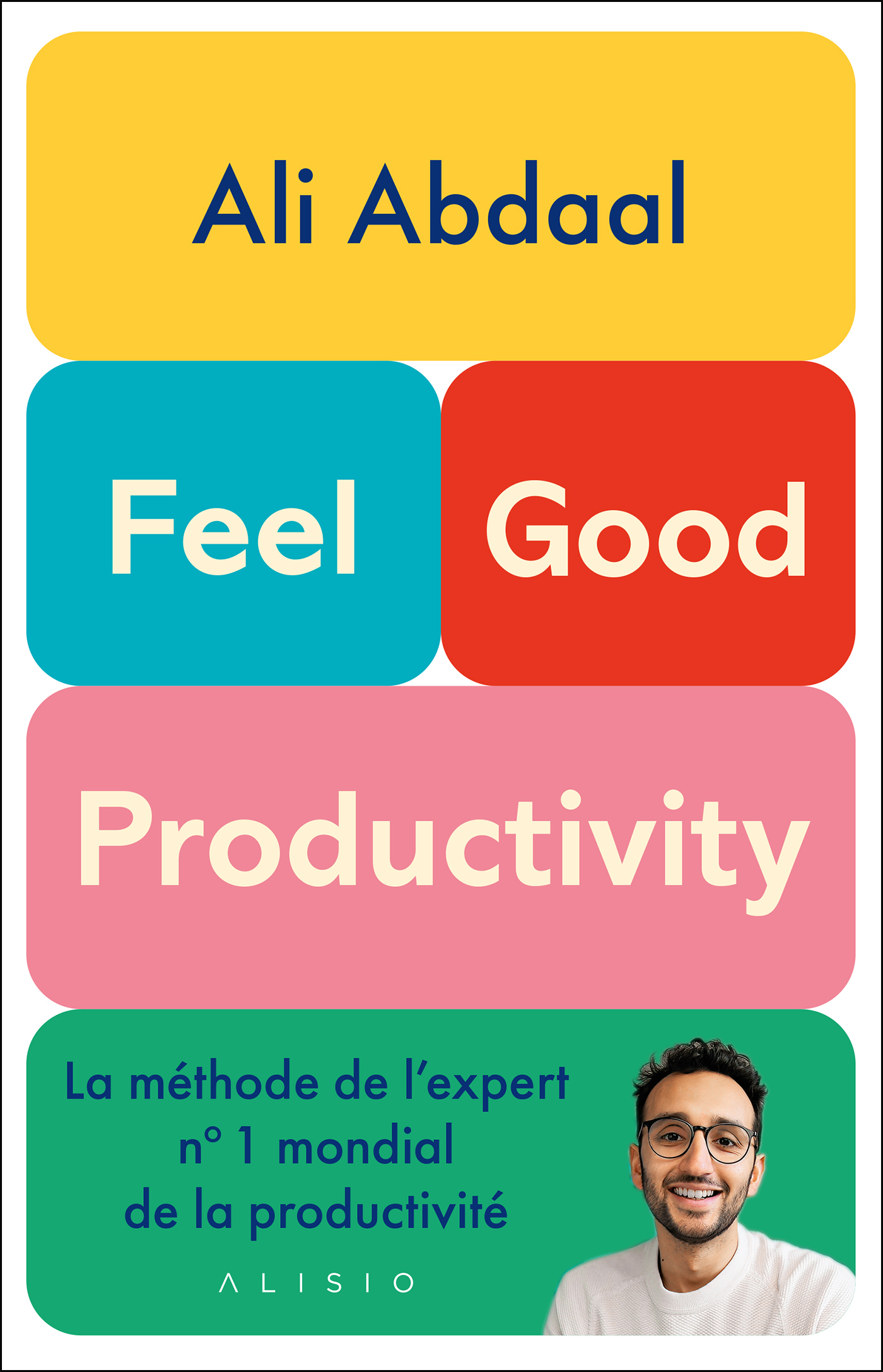 FEEL-GOOD PRODUCTIVITY - ETRE PLUS EFFICACE POUR CE QUI COMPTE VRAIMENT - Ali Abdaal - ALISIO