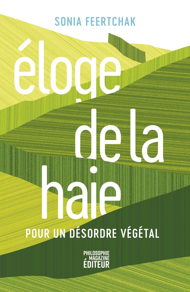 ELOGE DE LA HAIE - POUR UN DESORDRE VEGETAL - Sonia Feertchak - PHILOSOPHIE MAGAZINE