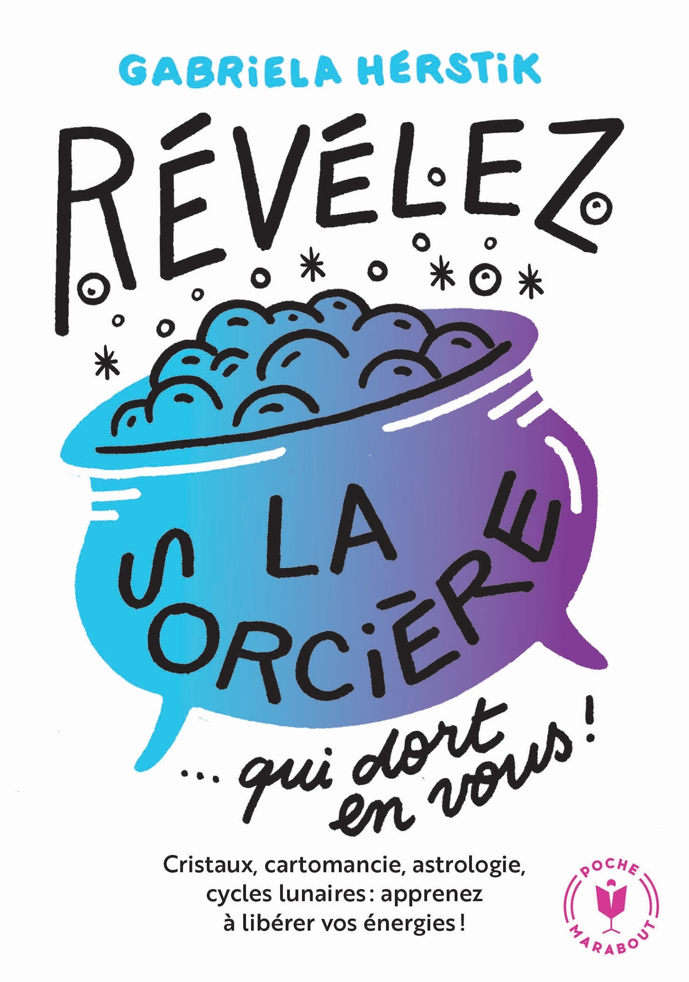 REVELEZ LA SORCIERE QUI DORT EN VOUS ! - CRISTAUX, CARTOMANCIE, ASTROLOGIE, CYCLES LUNAIRES : APPREN - Gabriela Hetsik - MARABOUT