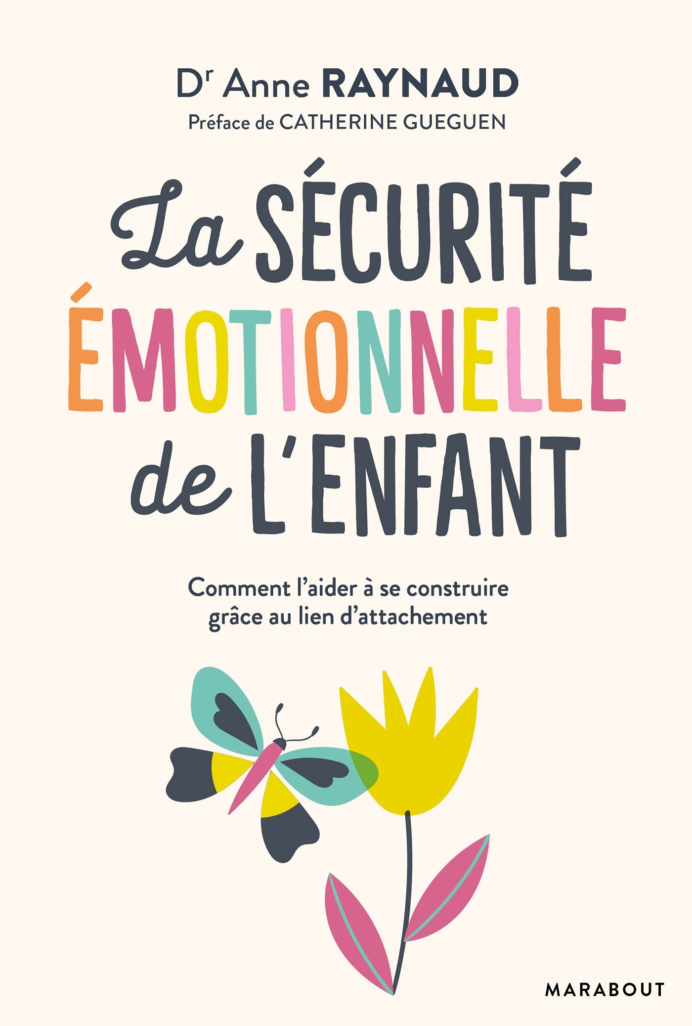 LA SECURITE EMOTIONNELLE DE L-ENFANT - LA SECURITE EMOTIONNELLE DE L-ENFANT CONDITION ESSENTIELLE DE - Anne Raynaud - MARABOUT