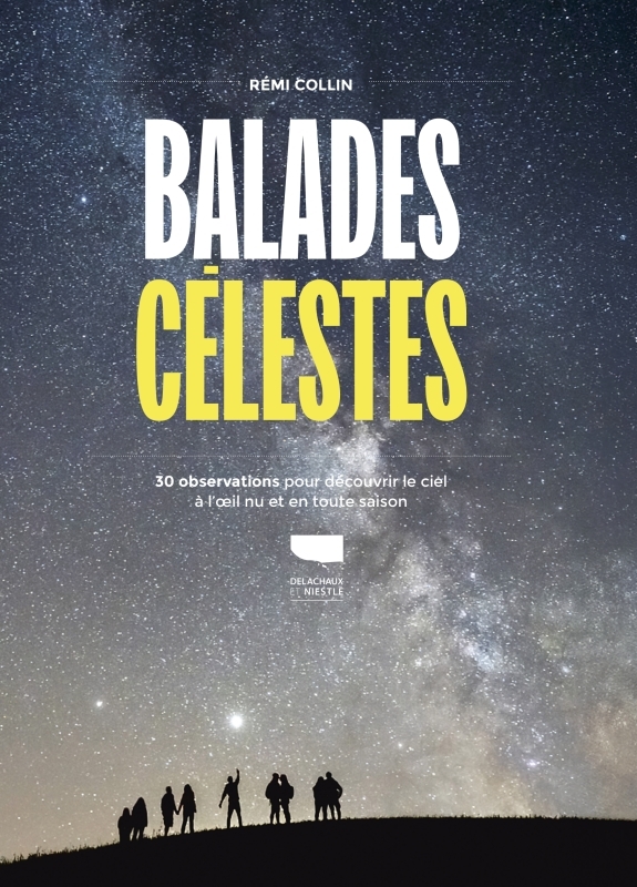 LE GUIDE DES BALADES CELESTES. 30 OBSERVATIONS POUR DECOUVRIR LE CIEL A L  IL NU EN TOUTE SAISON - 3 - Rémi Collin - DELACHAUX