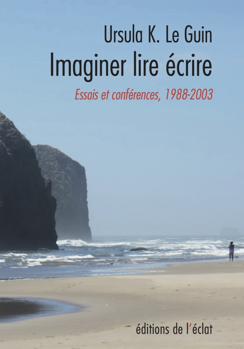 ECRIRE, LIRE, IMAGINER - ESSAIS ET CONFERENCES 1988-2003 - Ursula K. Le Guin - ECLAT