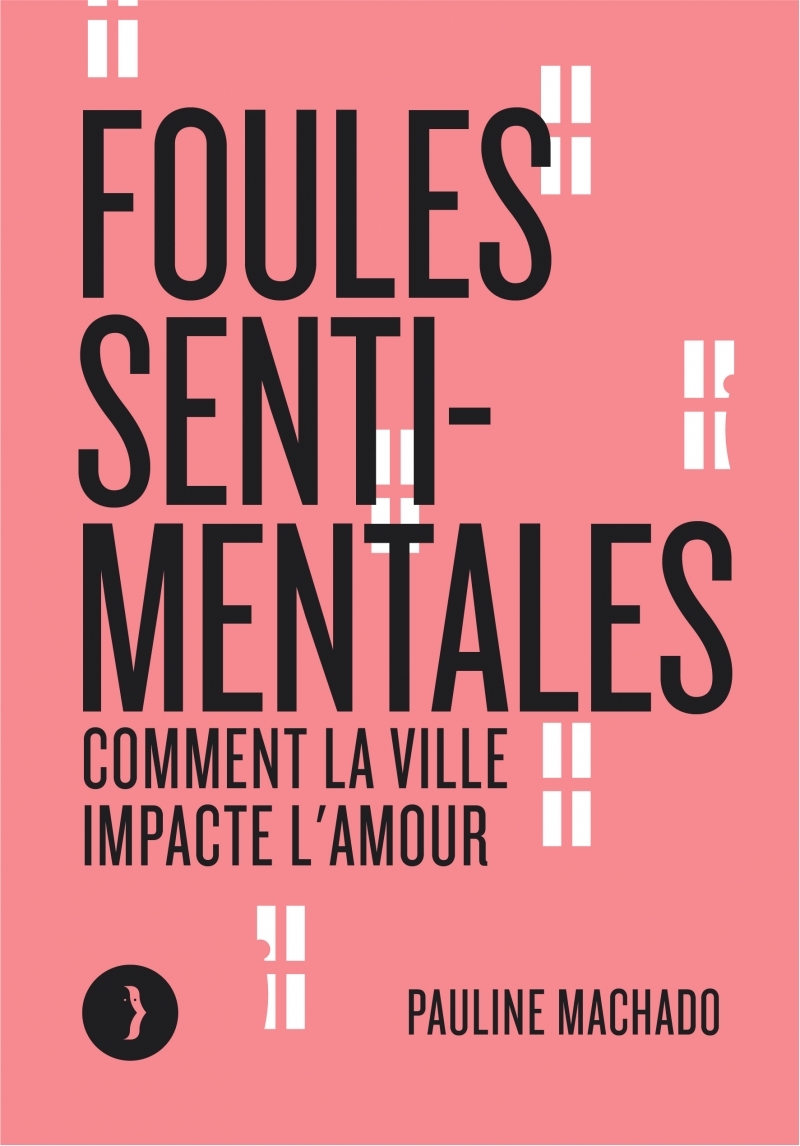 FOULES SENTIMENTALES - COMMENT LA VILLE IMPACTE L-AMOUR - Pauline MACHADO - LES PEREGRINES