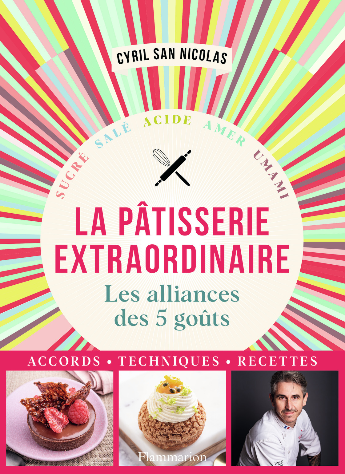 PATISSERIE EXTRAORDINAIRE - LES ALLIANCES DES 5 GOUTS, ACCORDS, TECHNIQUES, RECETTES - Cyril San Nicolas - FLAMMARION