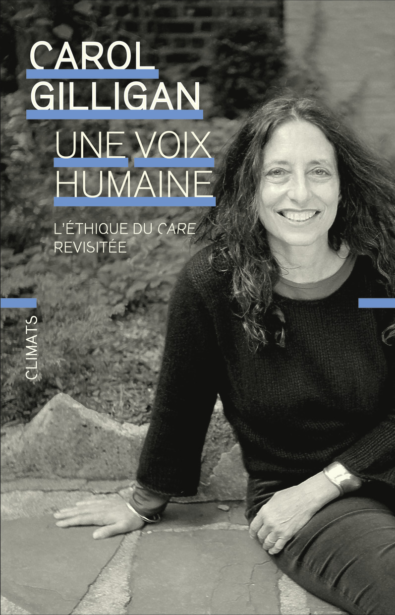 UNE VOIX HUMAINE - L-ETHIQUE DU CARE REVISITEE - Carol Gilligan - CLIMATS