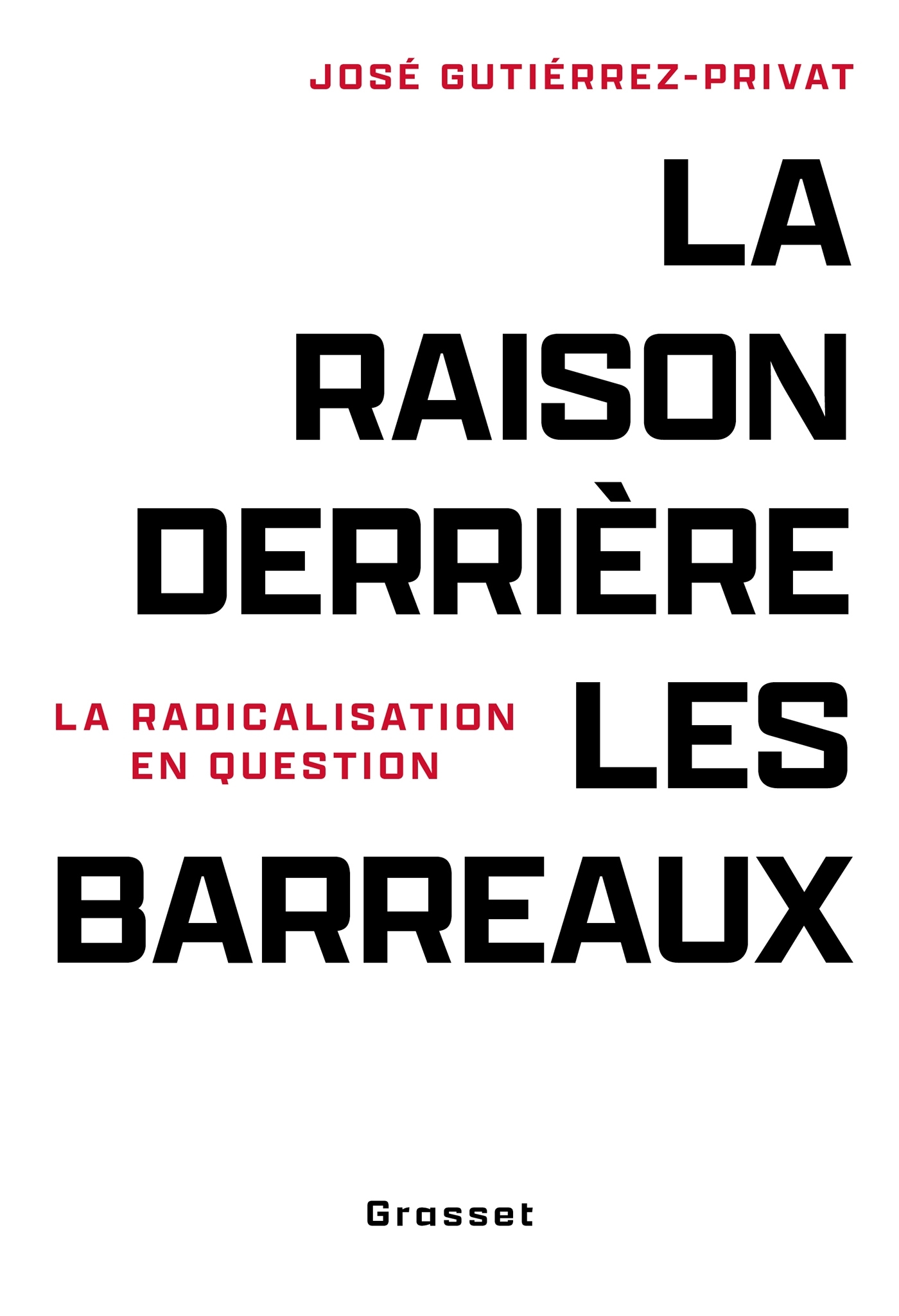 LA RAISON DERRIERE LES BARREAUX - LA RADICALISATION EN QUESTIONS - José Gutierrez-Privat - GRASSET