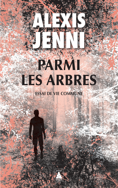 PARMI LES ARBRES - ESSAI DE VIE COMMUNE - Alexis Jenni - ACTES SUD