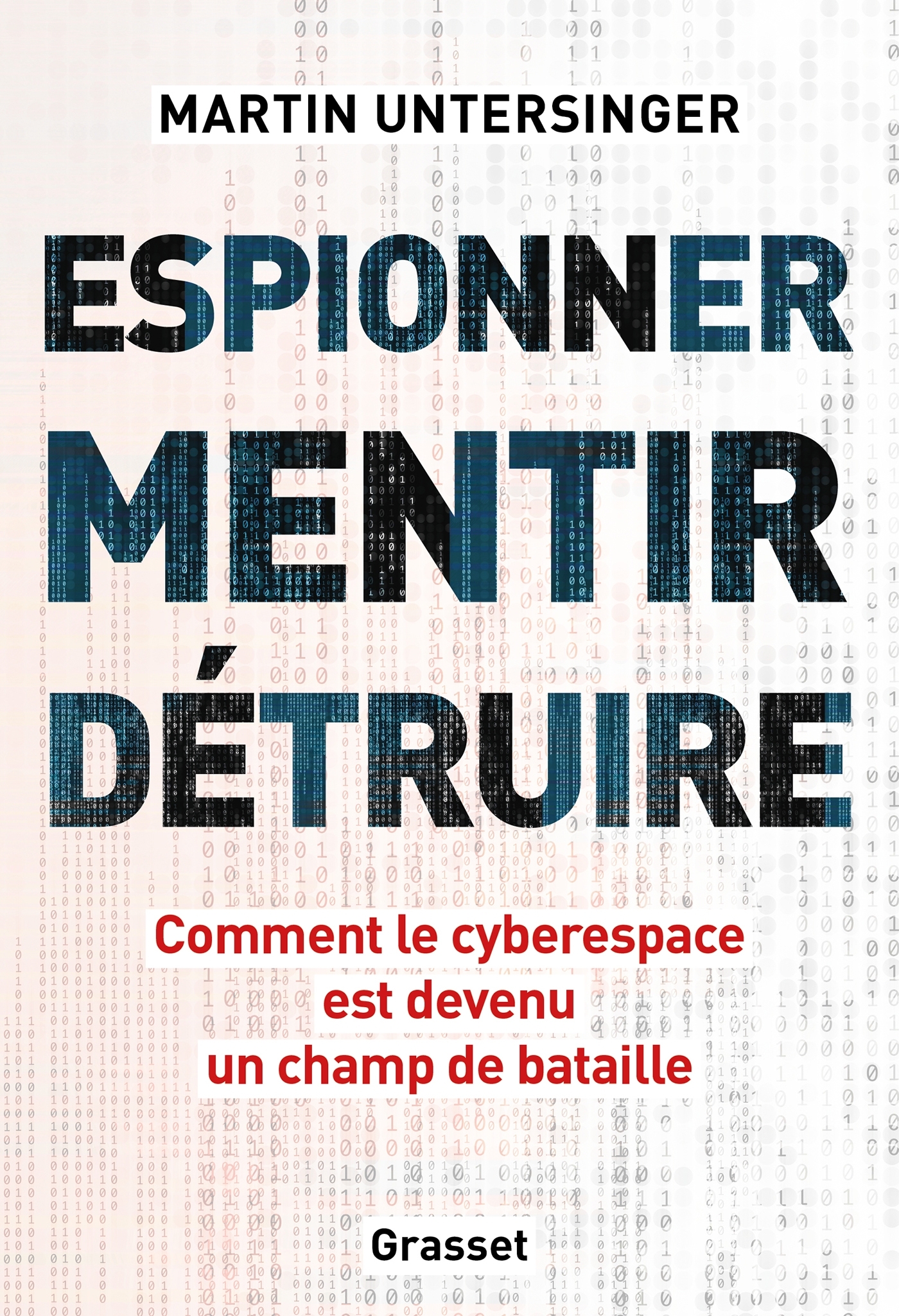 ESPIONNER, MENTIR, DETRUIRE - COMMENT LE CYBER EST DEVENU UN CHAMP DE BATAILLE - Martin Untersinger - GRASSET