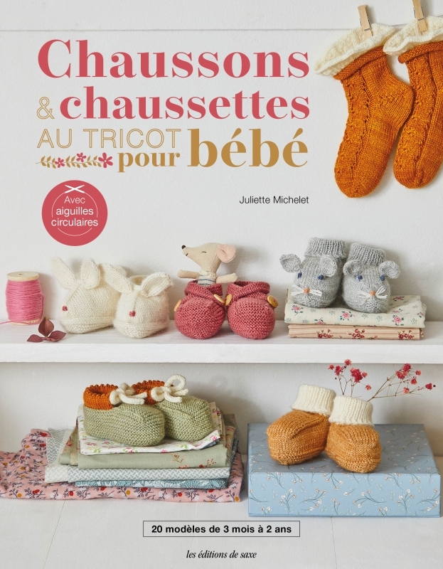 CHAUSSONS & CHAUSSETTES AU TRICOT POUR BEBE. 15 MODELES DE CHAUSSONS & 5 MODELES DE CHAUSSETTES - Juliette Michelet - DE SAXE