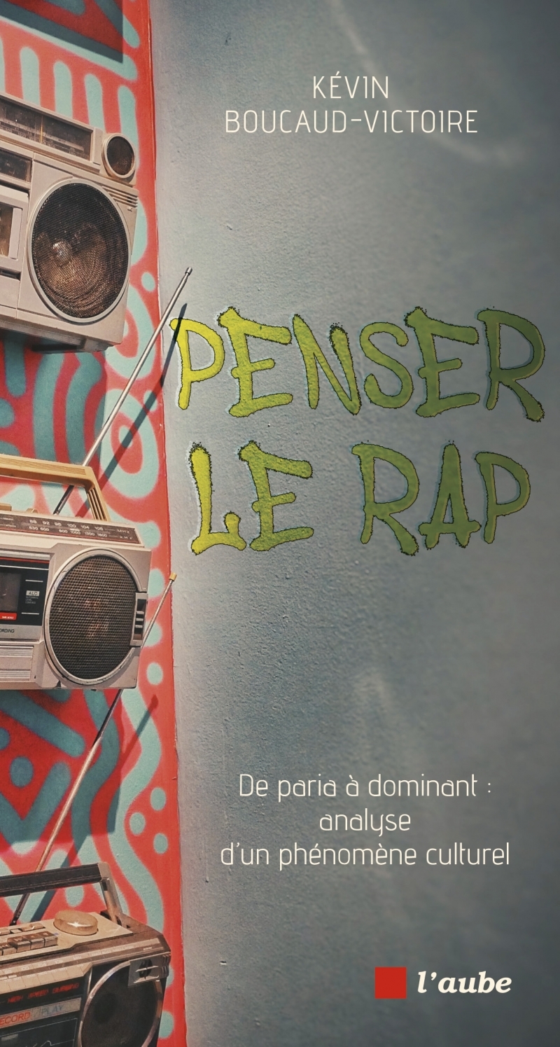 PENSER LE HIP-HOP - DE PARIA A DOMINANT : ANALYSE D-UN PHENO - Kévin Boucaud-Victoire - DE L AUBE