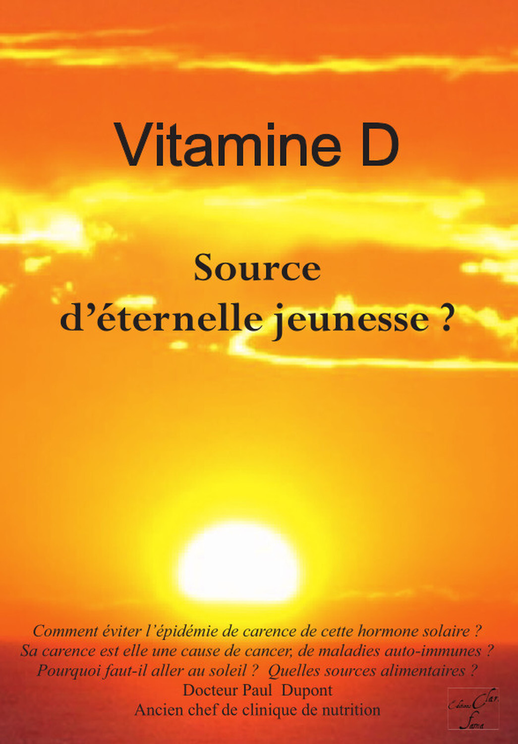 VITAMINE D, HORMONE SOLAIRE, SOURCE D-ETERNELLE JEUNESSE ? - Paul Dupont - CLARA FAMA