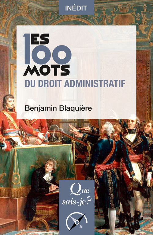 LES 100 MOTS DU DROIT ADMINISTRATIF - Benjamin Blaquière - QUE SAIS JE