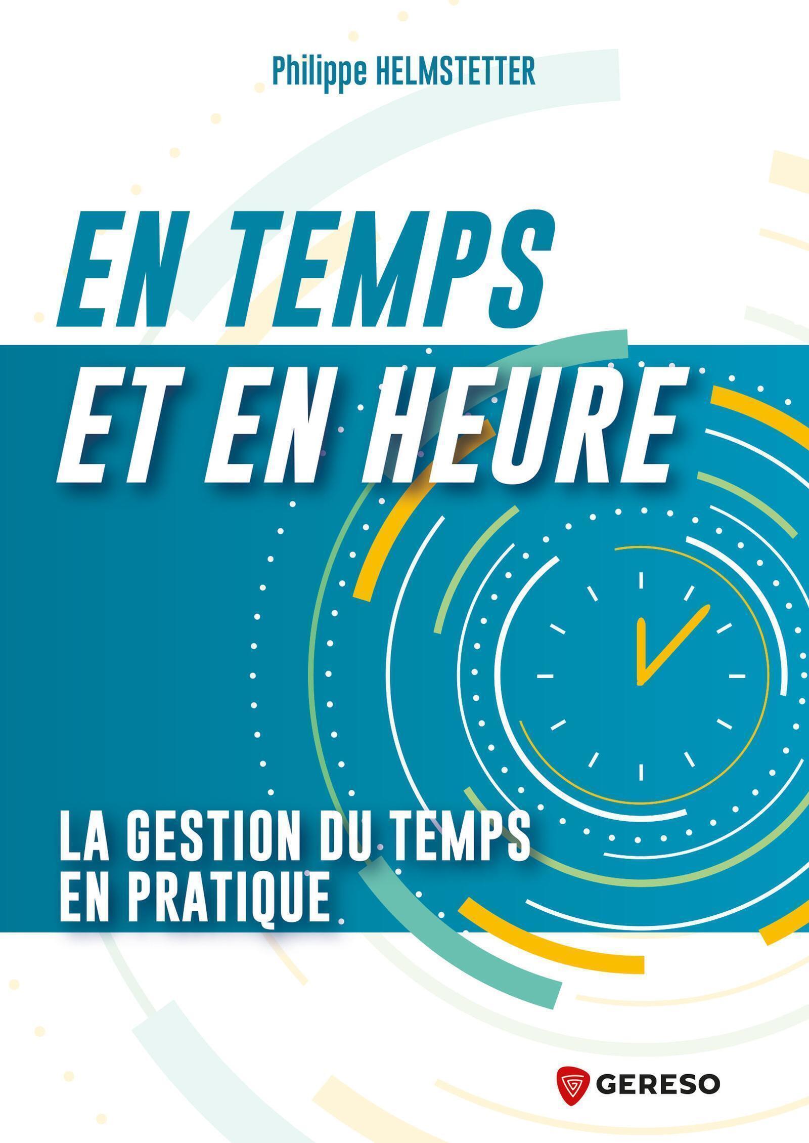 EN TEMPS ET EN HEURE ! - LA GESTION DU TEMPS EN PRATIQUE -  HELMSTETTER PHILIPPE - GERESO