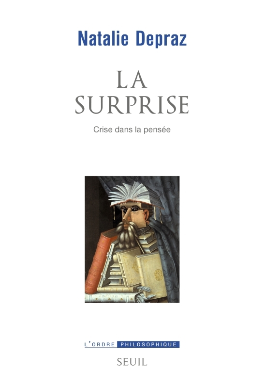 LA SURPRISE. CRISE DANS LA PENSEE - Natalie Depraz - SEUIL