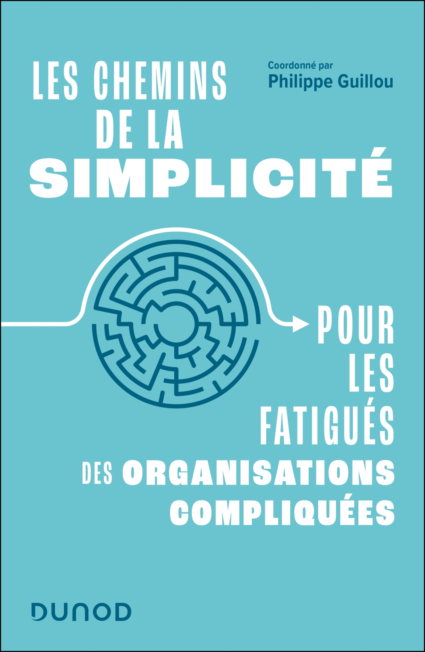 LES CHEMINS DE LA SIMPLICITE - POUR LES FATIGUES DES ORGANISATIONS COMPLIQUEES - Philippe Guillou - DUNOD