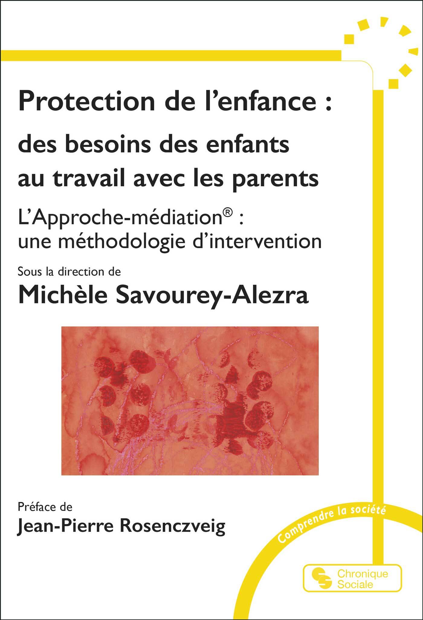 PROTECTION DE L-ENFANCE : DES BESOINS DES ENFANTS AU TRAVAIL AVEC LES PARENTS - L-APPROCHE-MEDIATION - Michèle Savourey - CHRONIQUE SOCIA