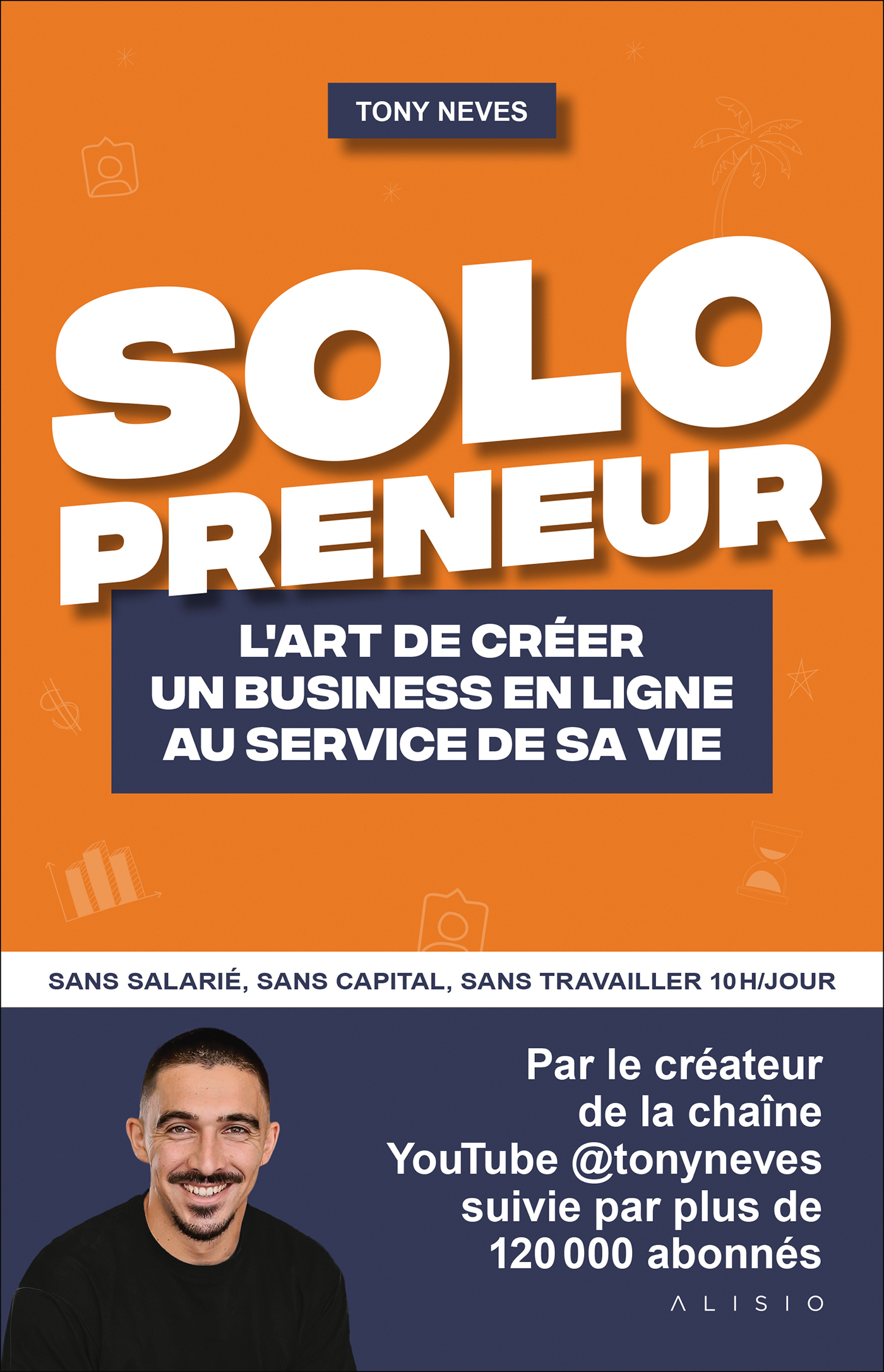 ENTREPRENDS TA VIE. TRANSFORME TA PASSION EN UN BUSINESS QUI CARTONNE - Tony Neves - ALISIO