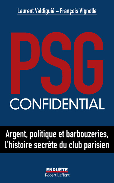 PSG confidential - Argent, politique et barbouzeries, l'histoire secrète du club parisien -  XXX - ROBERT LAFFONT