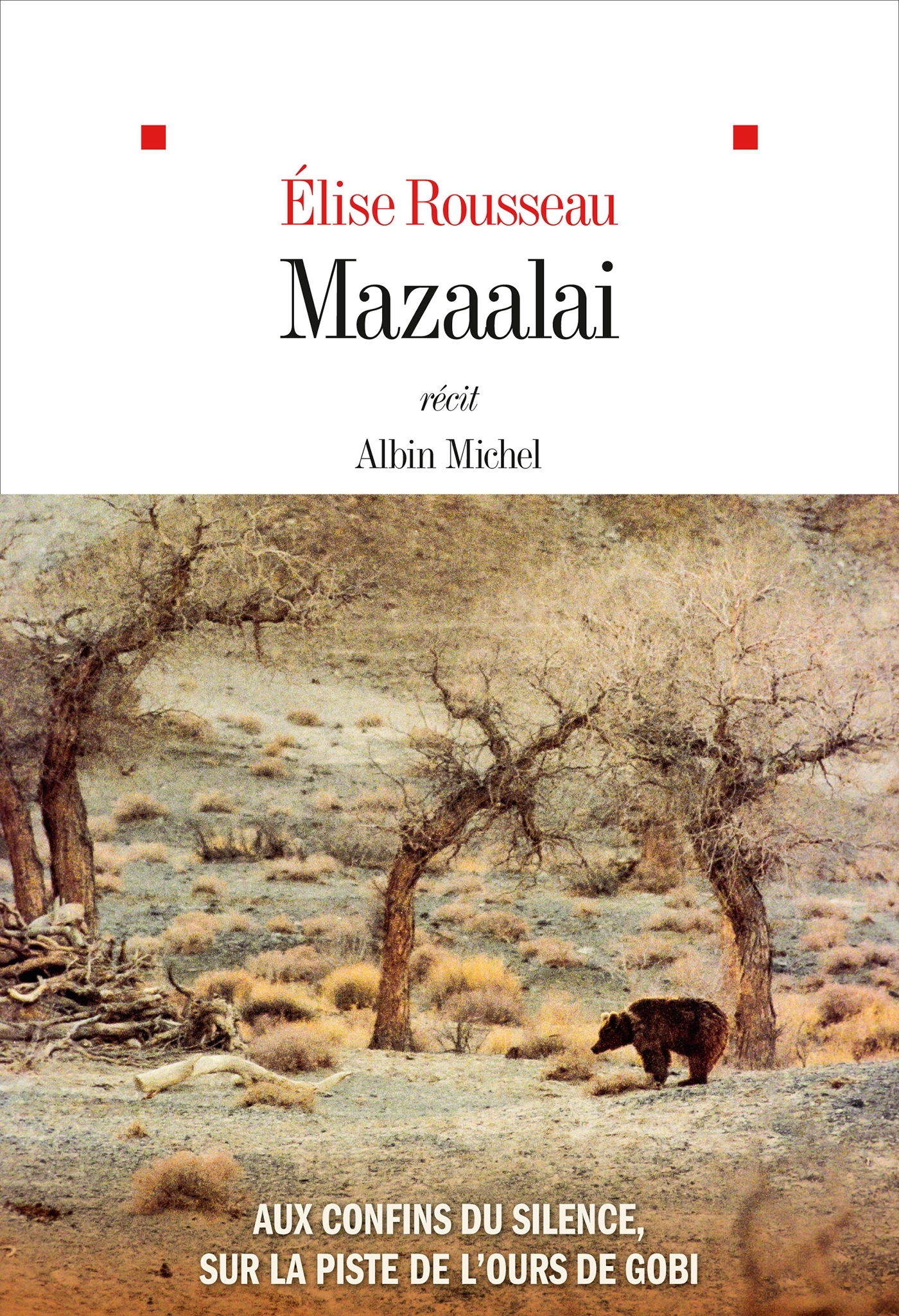 MAZAALAI - AUX CONFINS DU SILENCE, J-AI PISTE L-OURS DE GOBI - Élise Rousseau - ALBIN MICHEL