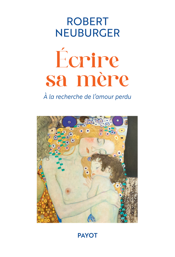 ECRIRE SA MERE - A LA RECHERCHE DE L-AMOUR PERDU - Robert Neuburger - PAYOT