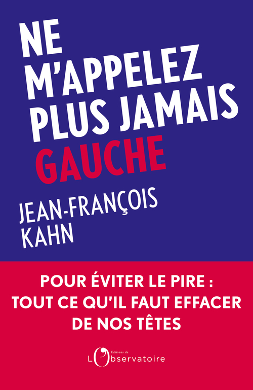 Ne m'appelez plus jamais Gauche -  Kahn Jean-François - L'OBSERVATOIRE