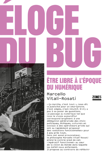 ELOGE DU BUG - ETRE LIBRE A L-EPOQUE DU NUMERIQUE - Marcello VITALI-ROSATI - ZONES