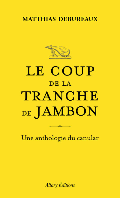 LE COUP DE LA TRANCHE DE JAMBON, ET AUTRES CANULARS DE GENIE - Matthias Debureaux - ALLARY