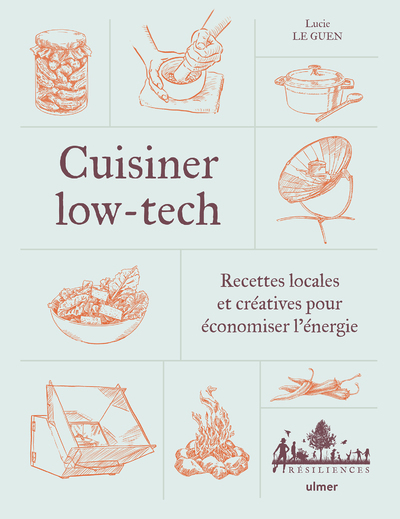 CUISINER LOW-TECH - RECETTES LOCALES ET CREATIVES POUR ECONOMISER L-ENERGIE - Lucie Le Guen - ULMER