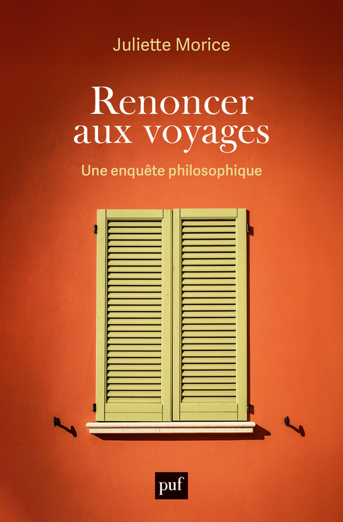 RENONCER AUX VOYAGES - UNE ENQUETE PHILOSOPHIQUE - Juliette Morice - PUF