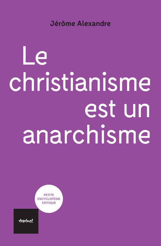 LE CHRISTIANISME EST UN ANARCHISME - Jérôme Alexandre - TEXTUEL