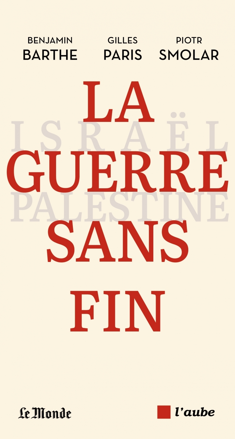 LA GUERRE SANS FIN - ISRAEL-PALESTINE - Benjamin Barthe - DE L AUBE