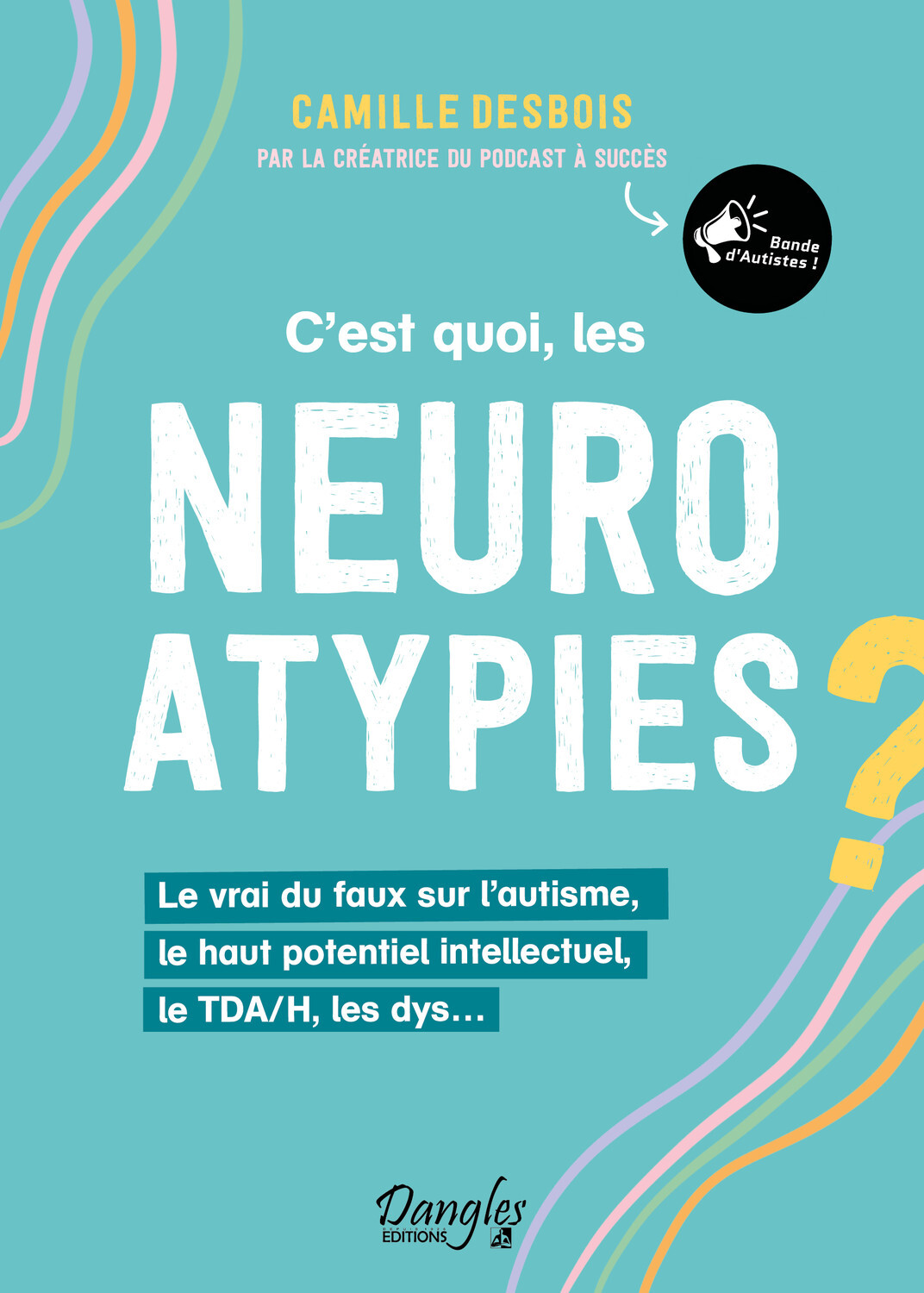 C EST QUOI, LES NEUROATYPIES - LE VRAI DU FAUX SUR L AUTISME, LE HAUT POTENTIEL INTELLECTUEL, LE TDA - Marine Desbois - DANGLES