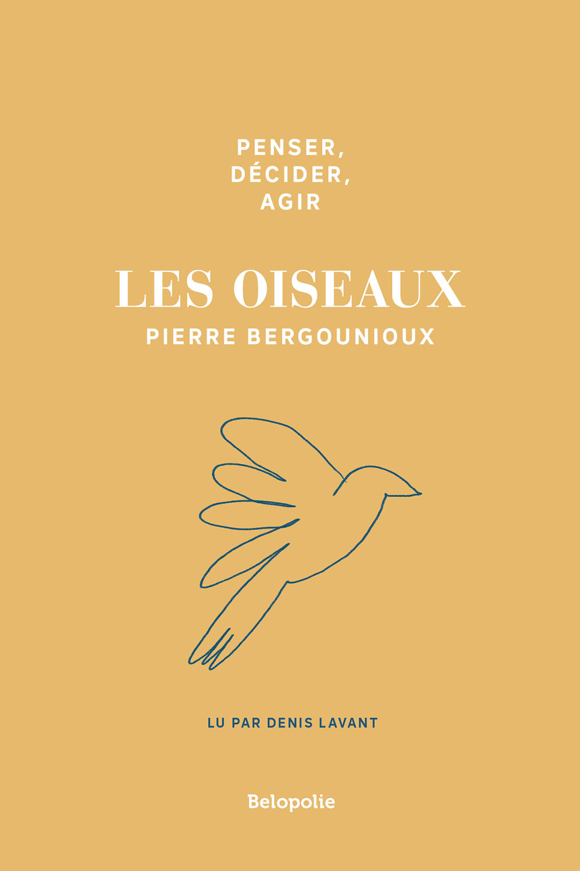 PENSER, DECIDER, AGIR - LES OISEAUX  EDITION COLLECTOR - Pierre Bergounioux - BELOPOLIE