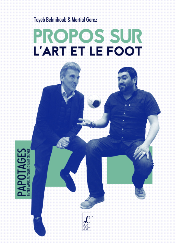 Propos sur l'art et le foot - Belmihoub T/ Gerez M - ART DIT