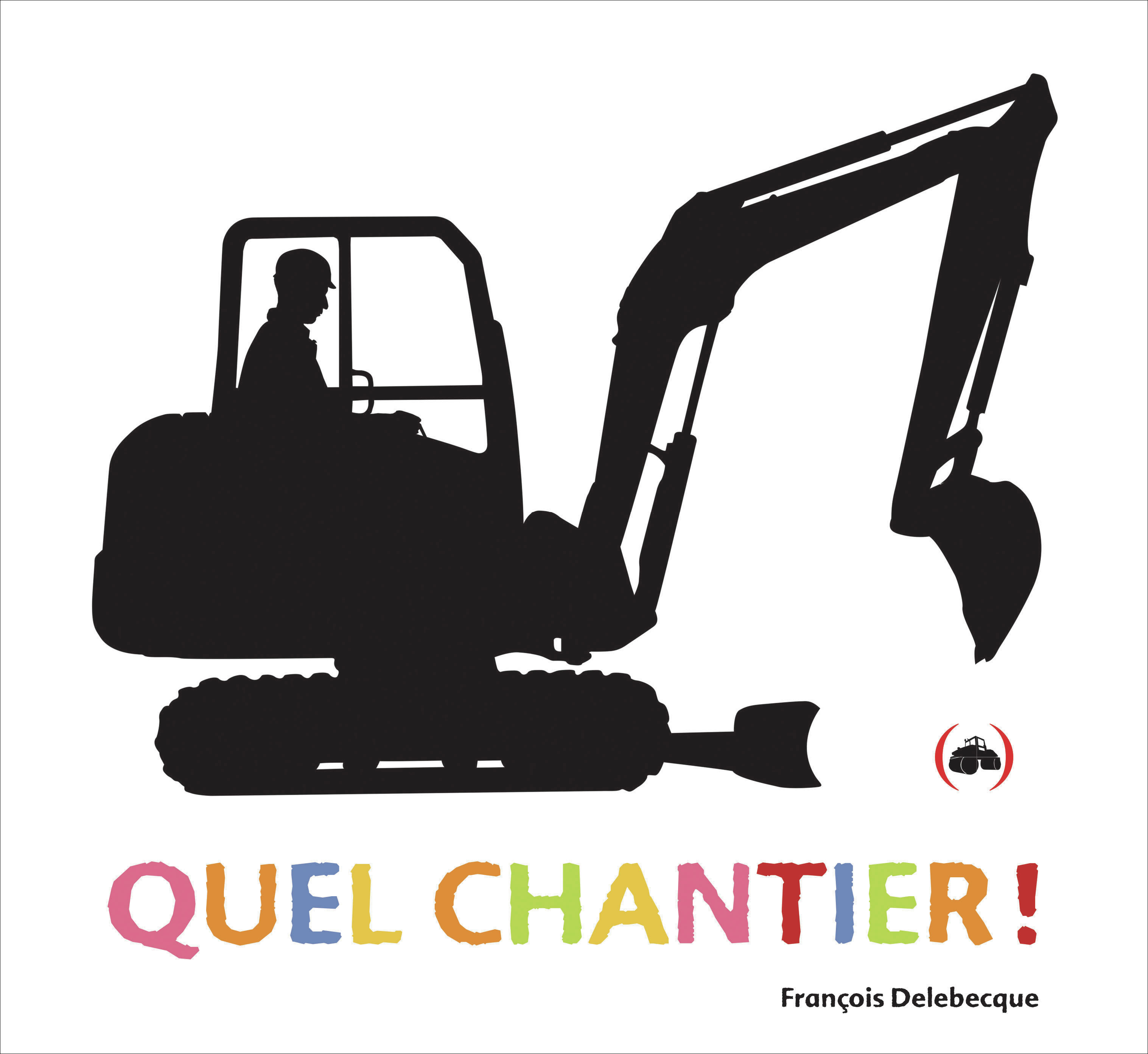 QUEL CHANTIER ! -  FRANCOIS DELEBECQUE - GRANDES PERSONN