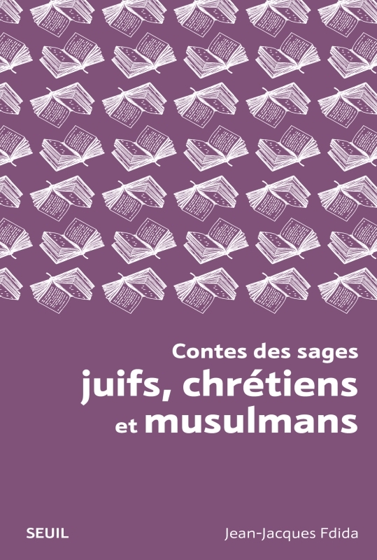 CONTES DES SAGES JUIFS, CHRETIENS ET MUSULMANS (NOUVELLE EDITION BROCHEE) - Jean-Jacques Fdida - SEUIL