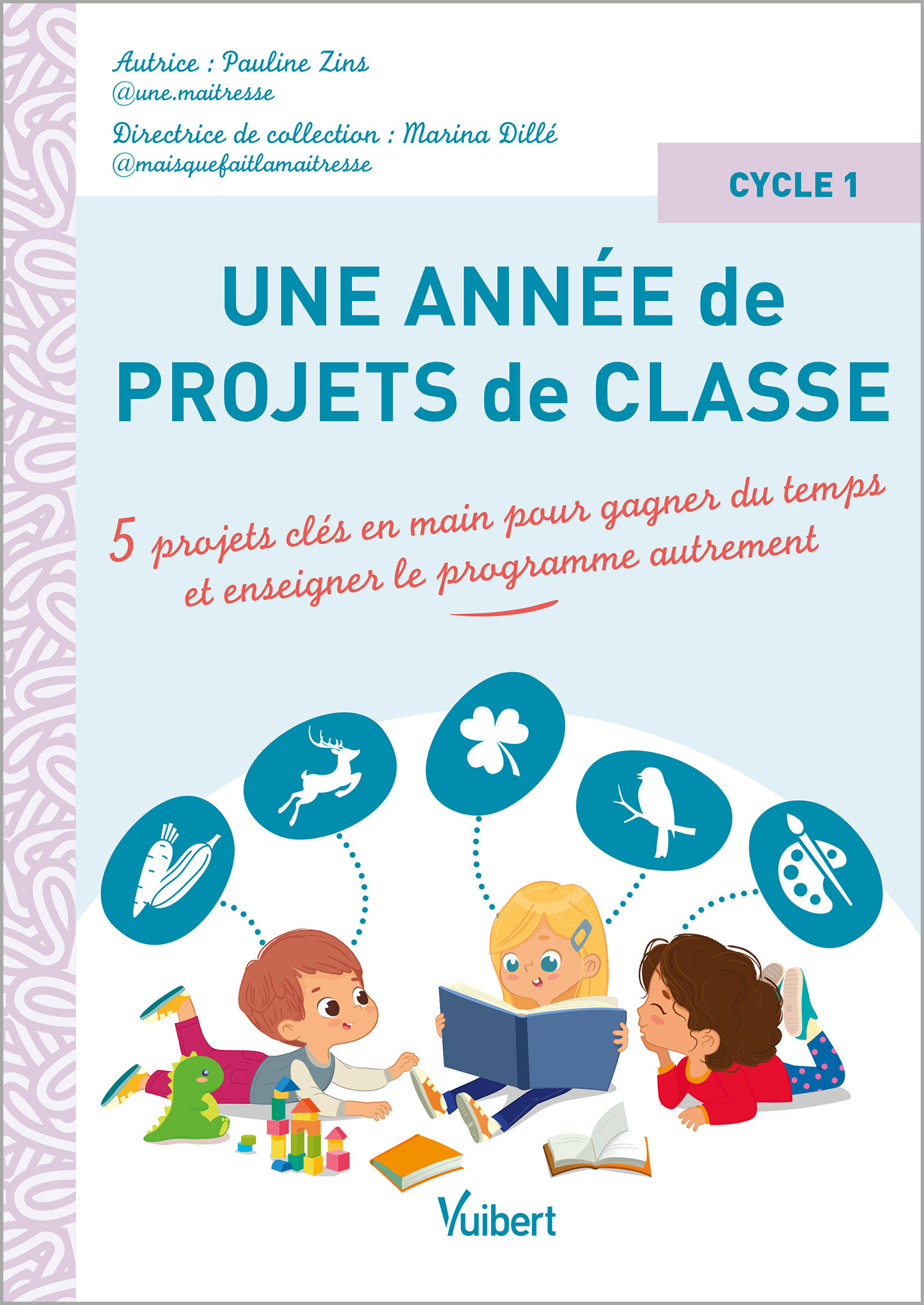 UNE ANNEE DE PROJETS DE CLASSE CYCLE 1 - 5 PROJETS CLES EN MAIN POUR GAGNER DU TEMPS ET COUVRIR LE P - Pauline Zins - VUIBERT