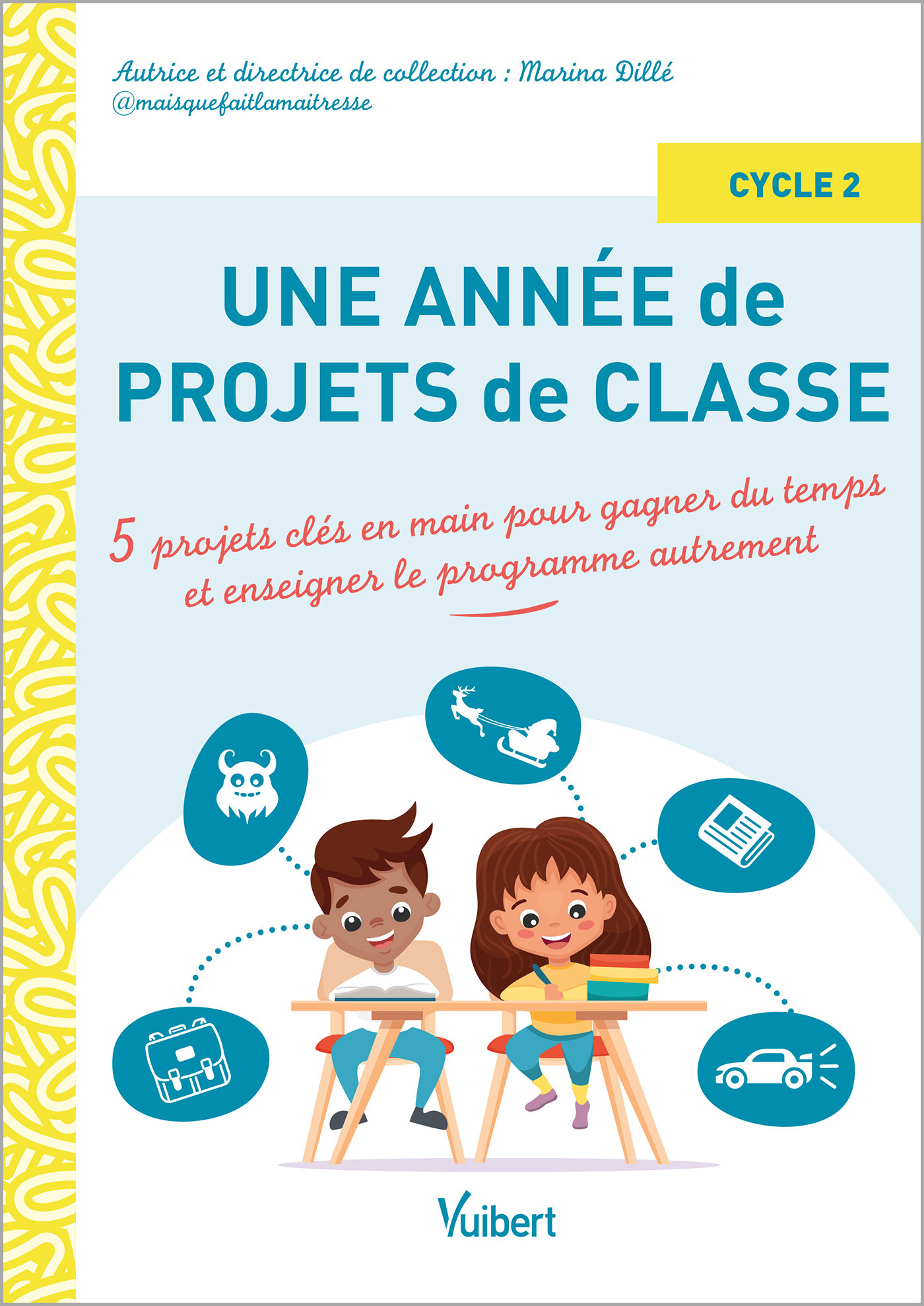 UNE ANNEE DE PROJETS DE CLASSE CYCLE 2 - 5 PROJETS CLES EN MAIN POUR GAGNER DU TEMPS ET COUVRIR LE P - Marina Dillé - VUIBERT