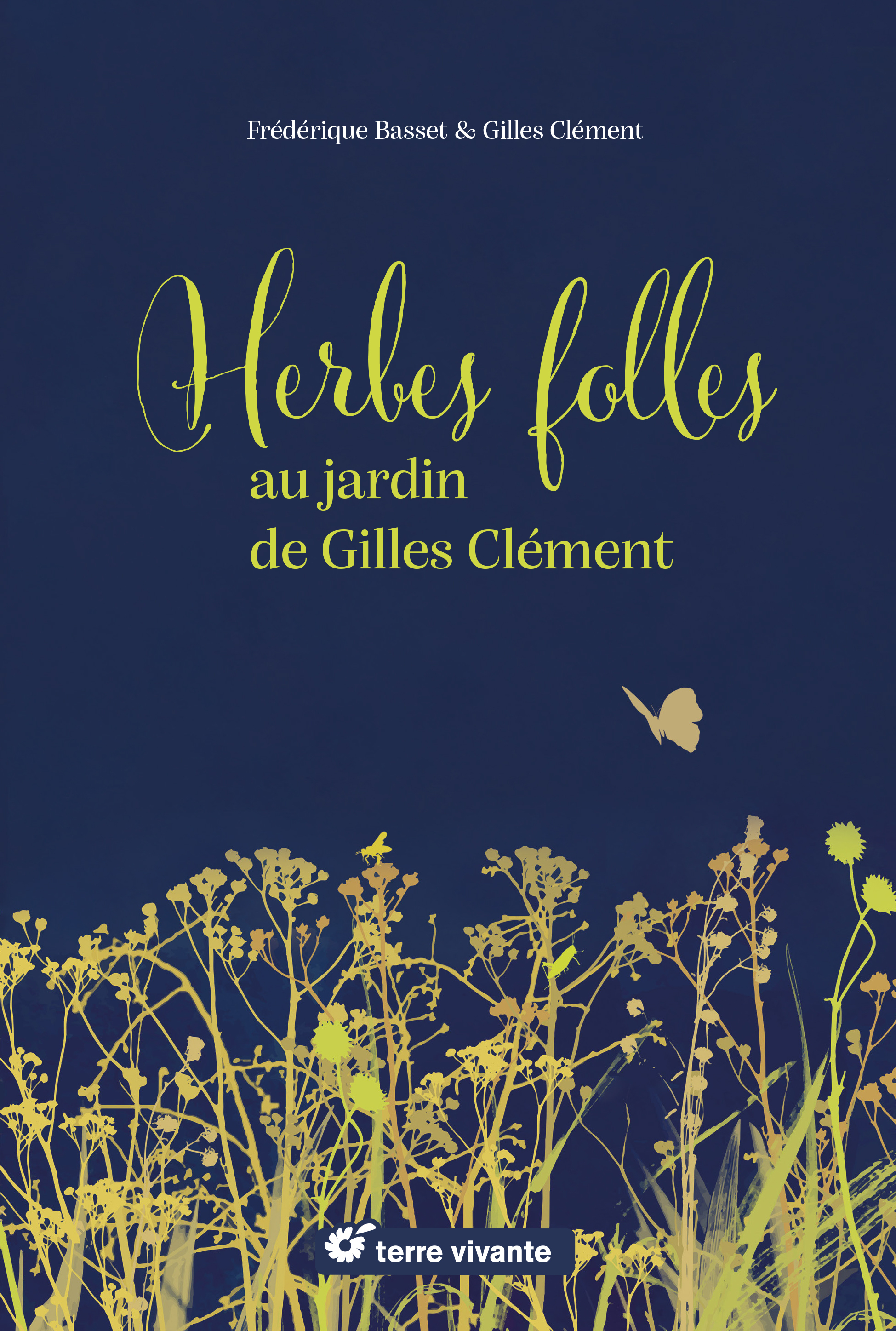 HERBES FOLLES AU JARDIN DE GILLES CLEMENT - ALIMENTAIRES, MEDICINALES, TINCTORIALES - Frédérique BASSET - TERRE VIVANTE