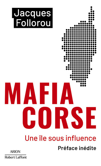 MAFIA CORSE - UNE ILE SOUS INFLUENCE - Jacques Follorou - ROBERT LAFFONT