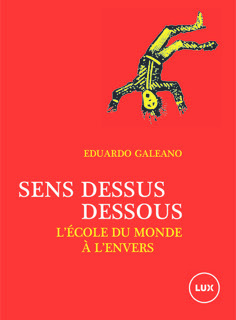 SENS DESSUS DESSOUS - L-ECOLE DU MONDE A L-ENVERS - Eduardo GALEANO - LUX CANADA