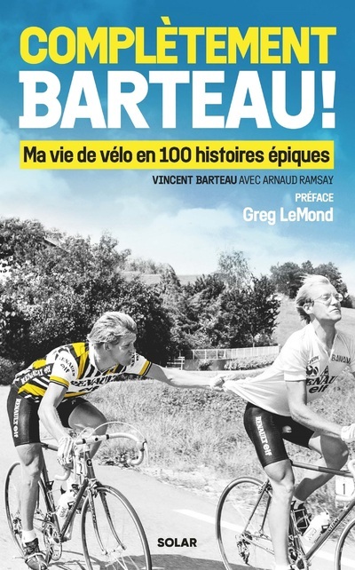 Complètement Barteau ! - Ma vie de vélo en 100 histoires épiques - Vincent BARTEAU - SOLAR